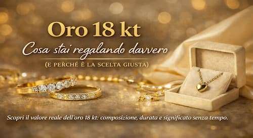 Oro 18 kt: cosa stai regalando davvero e perché è la scelta giusta