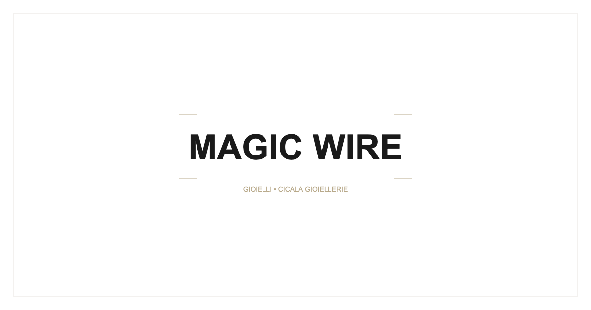 Magic Wire: il filo d’oro con memoria di forma che ha rivoluzionato la gioielleria